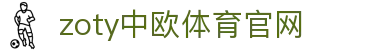 zoty中欧·体育（中国）官方网站 - 官网入口导航